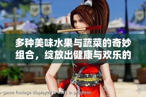 多种美味水果与蔬菜的奇妙组合，绽放出健康与欢乐的乐章