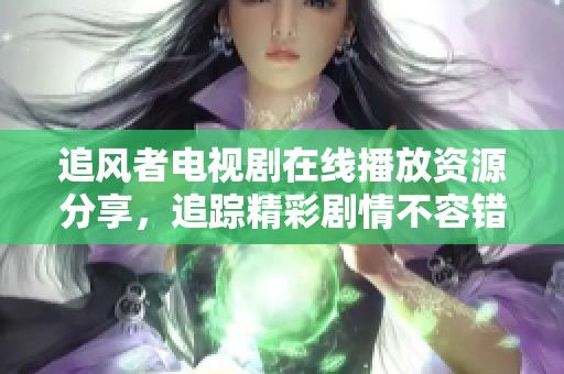追风者电视剧在线播放资源分享，追踪精彩剧情不容错过