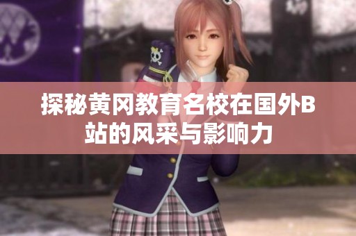 探秘黄冈教育名校在国外B站的风采与影响力