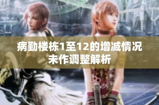 病勤楼栋1至12的增减情况未作调整解析