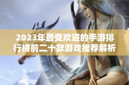 2023年最受欢迎的手游排行榜前二十款游戏推荐解析