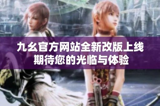 九幺官方网站全新改版上线 期待您的光临与体验