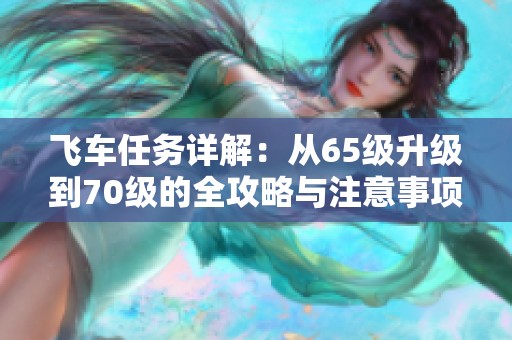 飞车任务详解：从65级升级到70级的全攻略与注意事项