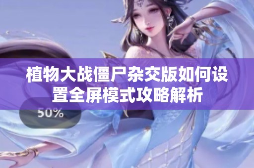 植物大战僵尸杂交版如何设置全屏模式攻略解析