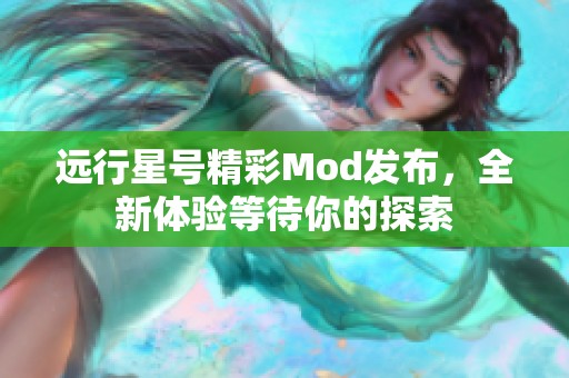 远行星号精彩Mod发布，全新体验等待你的探索