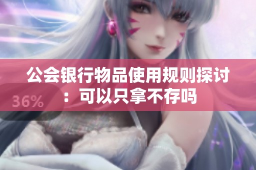公会银行物品使用规则探讨：可以只拿不存吗