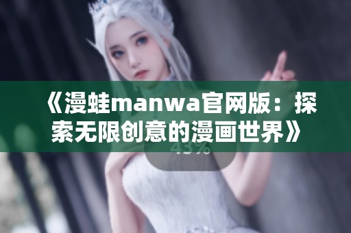《漫蛙manwa官网版：探索无限创意的漫画世界》