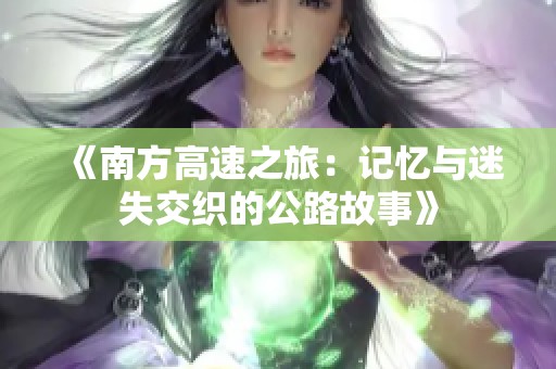 《南方高速之旅：记忆与迷失交织的公路故事》