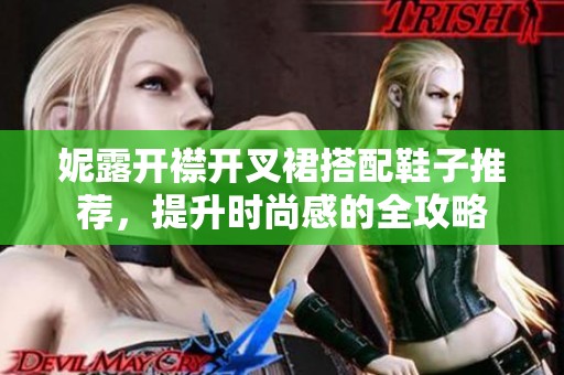 妮露开襟开叉裙搭配鞋子推荐，提升时尚感的全攻略