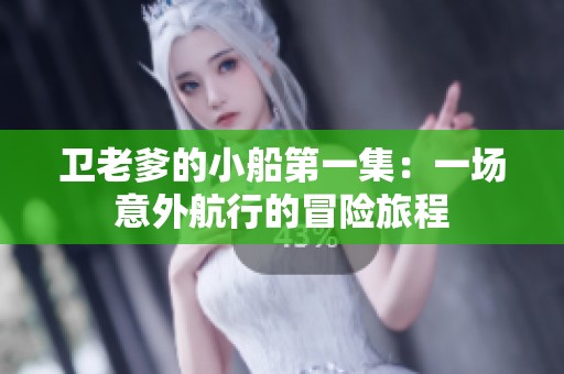 卫老爹的小船第一集：一场意外航行的冒险旅程