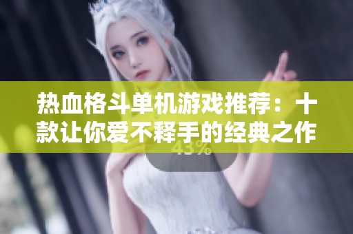 热血格斗单机游戏推荐：十款让你爱不释手的经典之作