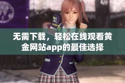 无需下载，轻松在线观看黄金网站app的最佳选择