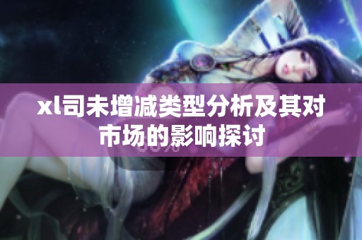 xl司未增减类型分析及其对市场的影响探讨