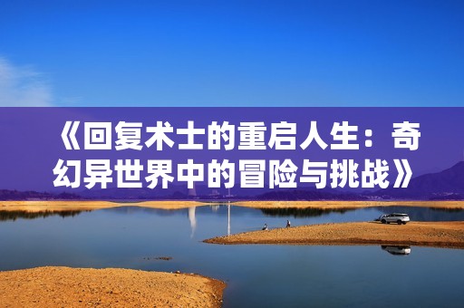 《回复术士的重启人生：奇幻异世界中的冒险与挑战》