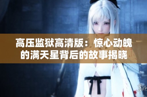 高压监狱高清版：惊心动魄的满天星背后的故事揭晓