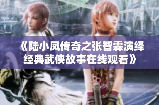 《陆小凤传奇之张智霖演绎经典武侠故事在线观看》