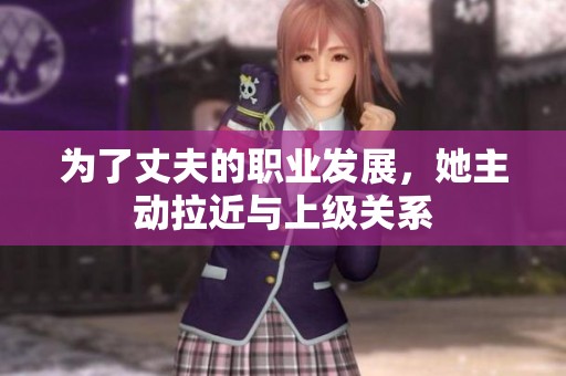 为了丈夫的职业发展，她主动拉近与上级关系