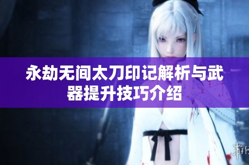 永劫无间太刀印记解析与武器提升技巧介绍