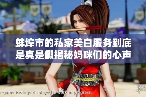 蚌埠市的私家美白服务到底是真是假揭秘妈咪们的心声