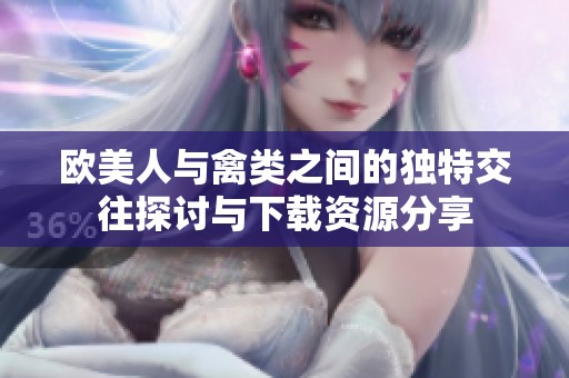 欧美人与禽类之间的独特交往探讨与下载资源分享