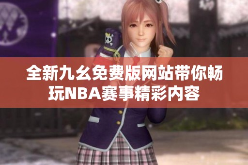 全新九幺免费版网站带你畅玩NBA赛事精彩内容