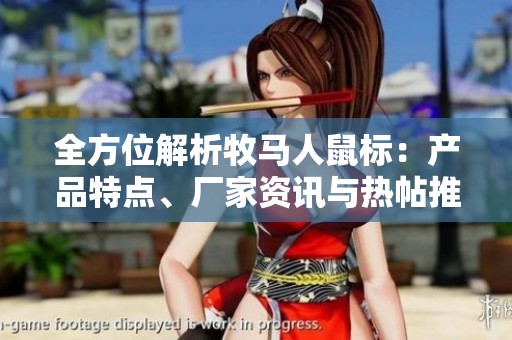 全方位解析牧马人鼠标：产品特点、厂家资讯与热帖推荐
