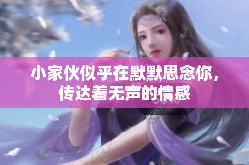 小家伙似乎在默默思念你，传达着无声的情感