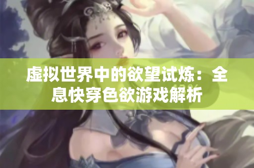 虚拟世界中的欲望试炼：全息快穿色欲游戏解析