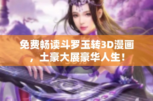 免费畅读斗罗玉转3D漫画，土豪大展豪华人生！