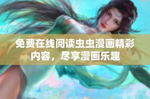 免费在线阅读虫虫漫画精彩内容，尽享漫画乐趣