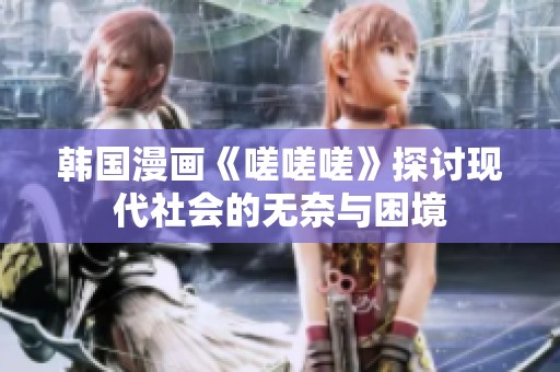 韩国漫画《嗟嗟嗟》探讨现代社会的无奈与困境