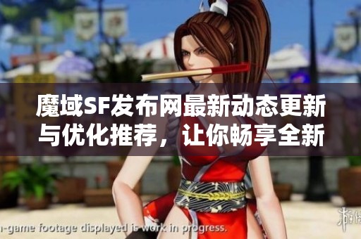 魔域SF发布网最新动态更新与优化推荐，让你畅享全新体验