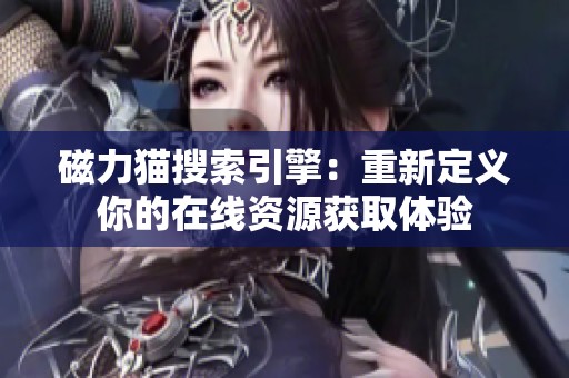 磁力猫搜索引擎：重新定义你的在线资源获取体验