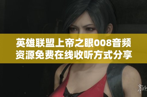 英雄联盟上帝之眼008音频资源免费在线收听方式分享