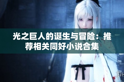 光之巨人的诞生与冒险：推荐相关同好小说合集