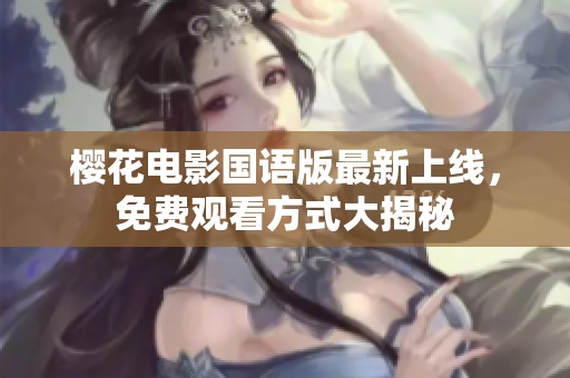 樱花电影国语版最新上线，免费观看方式大揭秘