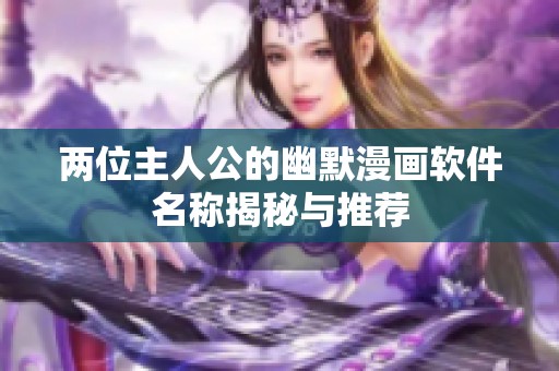 两位主人公的幽默漫画软件名称揭秘与推荐