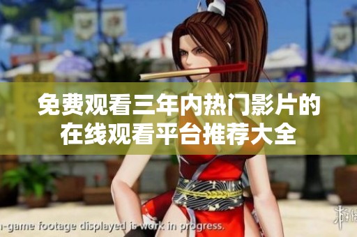 免费观看三年内热门影片的在线观看平台推荐大全