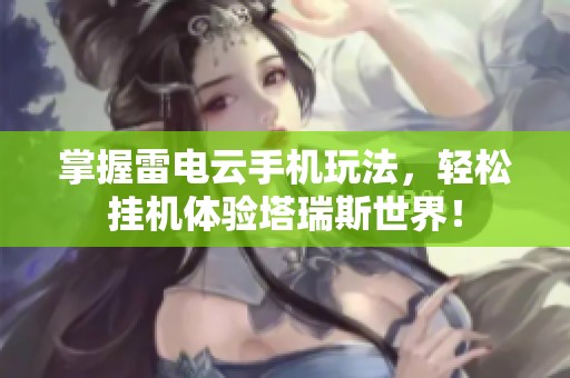 掌握雷电云手机玩法，轻松挂机体验塔瑞斯世界！