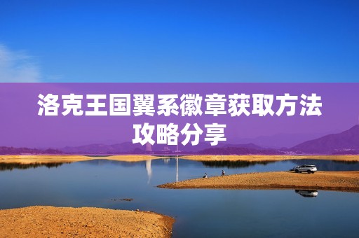 洛克王国翼系徽章获取方法攻略分享