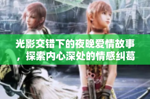 光影交错下的夜晚爱情故事，探索内心深处的情感纠葛