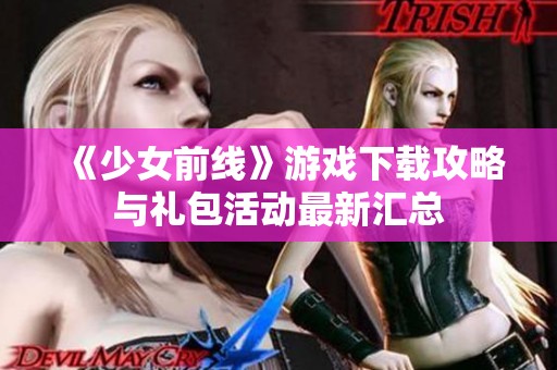 《少女前线》游戏下载攻略与礼包活动最新汇总