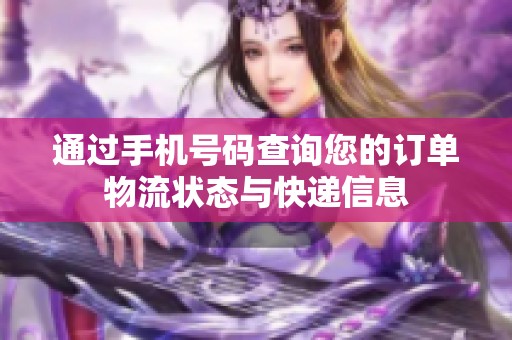 通过手机号码查询您的订单物流状态与快递信息