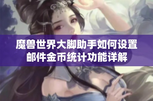 魔兽世界大脚助手如何设置邮件金币统计功能详解