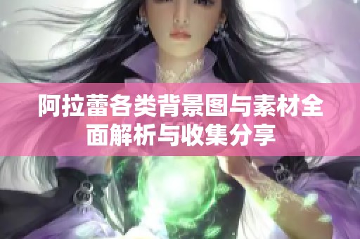 阿拉蕾各类背景图与素材全面解析与收集分享