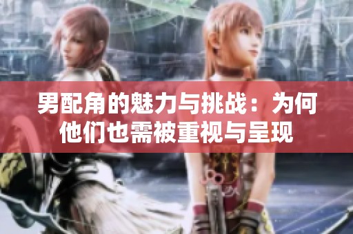男配角的魅力与挑战：为何他们也需被重视与呈现