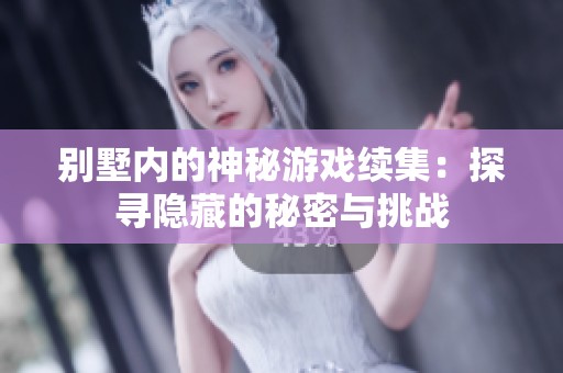 别墅内的神秘游戏续集：探寻隐藏的秘密与挑战