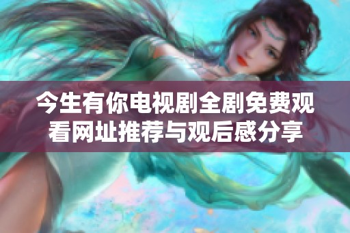 今生有你电视剧全剧免费观看网址推荐与观后感分享