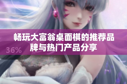 畅玩大富翁桌面棋的推荐品牌与热门产品分享