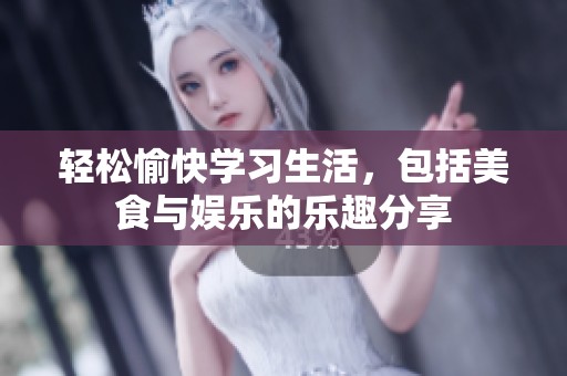 轻松愉快学习生活，包括美食与娱乐的乐趣分享